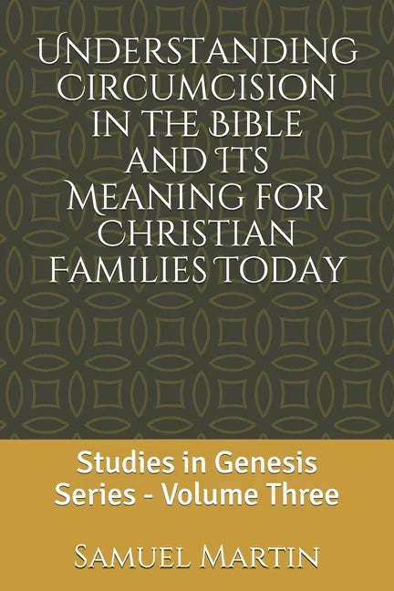Understanding Circumcision in the Bible and Its Meaning for Christian Families Today: Studies in Genesis Series: Volume Three - Paperback