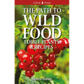 The Path to Wild Food: Edible Plants & Recipes - Paperback