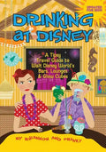 Drinking at Disney: A Tipsy Travel Guide to Walt Disney World's Bars, Lounges & Glow Cubes - Paperback