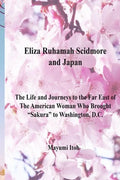 Eliza Ruhamah Scidmore and Japan: The Life and Journeys to the Far East of the American Woman Who Brought Sakura to Washington, D.C. - Paperback