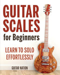 Guitar Scales for Beginners: Learn to Solo Effortlessly - Paperback
