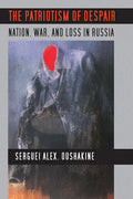 The Patriotism of Despair: Nation, War, and Loss in Russia - Paperback
