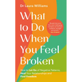 What to Do When You Feel Broken: How to Let Go of Negative Patterns, Heal Your Relationships and Find Freedom - Paperback