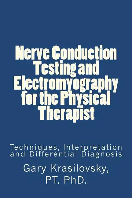 Nerve Conduction Testing and Electromyography for the Physical Therapist: Techniques, Interpretation and Differential Diagnosis - Paperback