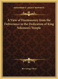 A View of Freemasonry from the Deliverance to the Dedication of King Solomon's Temple - Hardcover