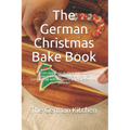 The German Christmas Bake Book: From apple pie to gingerbread to Spekulatius - Spend this Christmas comfortably with the most delicious German pastrie - Paperback