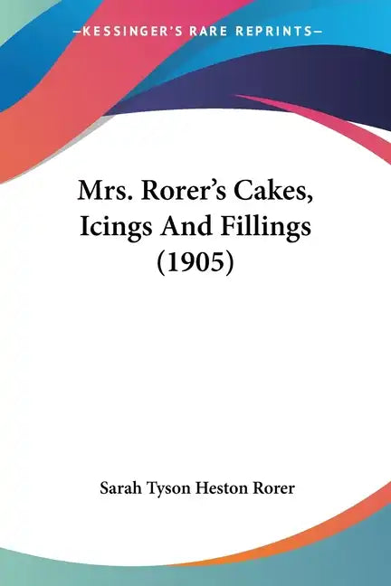 Mrs. Rorer's Cakes, Icings And Fillings (1905) - Paperback