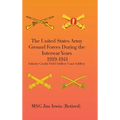 The United States Army Ground Forces During the Interwar Years 1919-1941: Infantry Cavalry Field Artillery Coast Artillery - Hardcover
