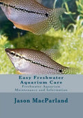 Easy Freshwater Aquarium Care: Freshwater Aquarium Maintenance and Information - Paperback