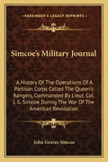 Simcoe's Military Journal: A History of the Operations of a Partisan Corps Called the Queen's Rangers, Commanded by Lieut. Col. J. G. Simcoe Duri - Paperback