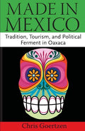 Made in Mexico: Tradition, Tourism, and Political Fermant in Oaxaca - Paperback