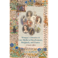 Women's Libraries in Late Medieval Bourbonnais, Burgundy, and France: A Family Affair - Paperback