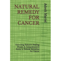 Natural Remedy for Cancer: Unlocking Nature's Healing Power: A Comprehensive Guide to Natural Remedies for Cancer - Paperback