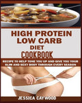 High Protein Low Carb Diet Cookbook: : Recipes to Help Tone You Up and Give You Your Slim and Sexy Body Through Every Season. - Paperback