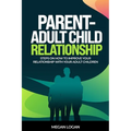 Parent-Adult Child Relationship: Steps on How to Improve Your Relationship with Your Adult Children - Paperback