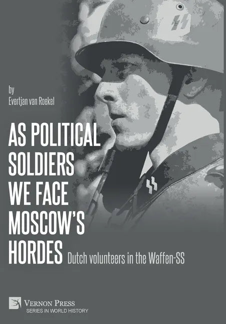 As political soldiers we face Moscow's hordes: Dutch volunteers in the Waffen-SS - Hardcover
