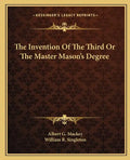 The Invention of the Third or the Master Mason's Degree - Paperback