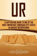 Ur: A Captivating Guide to One of the Most Important Sumerian City-States in Ancient Mesopotamia - Paperback