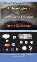 Archaeologies of Slavery and Freedom in the Caribbean: Exploring the Spaces in Between - Paperback