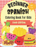 Beginner Spanish Coloring Book For Kids Ages 4-8 Food Edition: Bilingual Language Learning Activities For Kids - Featuring Color-In Illustrations Of F - Paperback