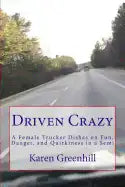 Driven Crazy: A Female Trucker Dishes on Fun, Danger, and Quirkiness in a Semi - Paperback