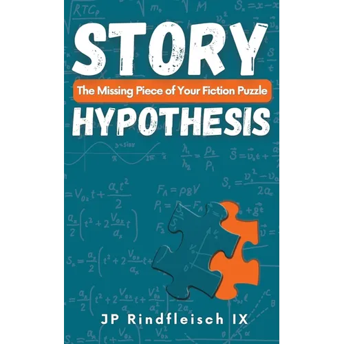 Story Hypothesis: The Missing Piece of Your Fiction Puzzle - Paperback