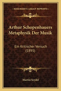 Arthur Schopenhauers Metaphysik Der Musik: Ein Kritischer Versuch (1895) - Paperback