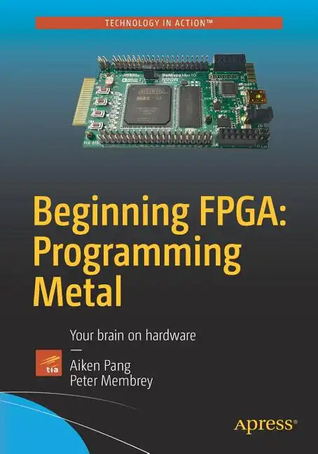 Beginning Fpga: Programming Metal: Your Brain on Hardware - Paperback