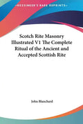 Scotch Rite Masonry Illustrated V1 the Complete Ritual of the Ancient and Accepted Scottish Rite - Hardcover