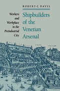 Shipbuilders of the Venetian Arsenal: Workers and Workplace in the Preindustrial City - Paperback