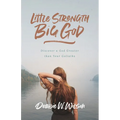 Little Strength, Big God: Discover a God Greater Than Your Goliaths - Paperback