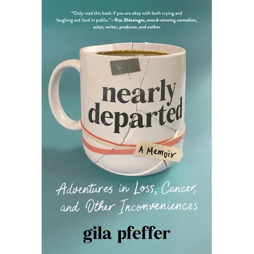 Nearly Departed: Adventures in Loss, Cancer, and Other Inconveniences - Hardcover