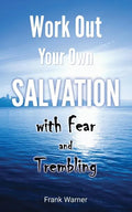 Work Out Your Own Salvation with Fear and Trembling: The Bible Way to Eternal Life - Paperback
