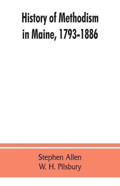 History of Methodism in Maine, 1793-1886. - Paperback