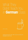 What They Didn't Teach You in German Class: Slang Phrases for the Cafe, Club, Bar, Bedroom, Ball Game and More - Paperback