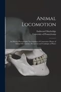 Animal Locomotion: an Electro-photographic Investigation of Consecutive Phases of Animal Movements: Prospectus and Catalogue of Plates - Paperback