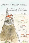 Walking Through Cancer: A Pilgrimage of Gratitude on the Way of St. James - Paperback
