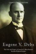 Eugene V. Debs: The Life and Legacy of America's Most Famous Socialist Political Leader - Paperback