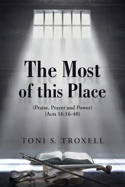 The Most of this Place: (Praise, Prayer and Power) {Acts 16:16-40} - Paperback