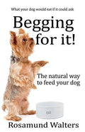 Begging for it!: The natural way to feed your dog - Paperback
