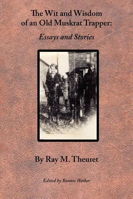 The Wit and Wisdom of an Old Muskrat Trapper: Essays and Stories - Paperback