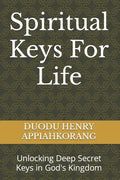 Spiritual Keys For Life: Unlocking the Secret Keys in God's Kingdom - Paperback