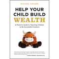 Help Your Child Build Wealth: A Parent's Guide to Teaching Children to Be Successful Investors - Paperback