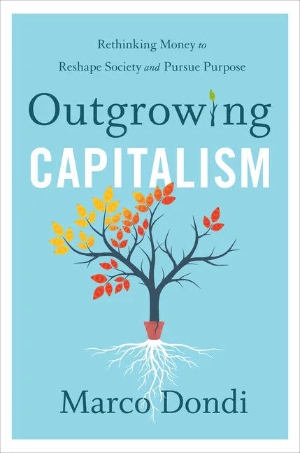 Outgrowing Capitalism: Rethinking Money to Reshape Society and Pursue Purpose - Hardcover