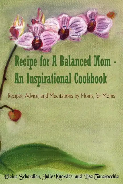 Recipe for A Balanced Mom - An Inspirational Cookbook: Recipes, Advice, and Meditations by Moms, for Moms - Paperback