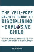 The Yell-Free Parents' Guide to Disciplining an Explosive Child: Positive Parenting Strategies to Stop Yelling and Become a Peaceful Parent - Paperback