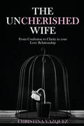 The Uncherished Wife: From Confusion to Clarity in your Love Relationship - Paperback