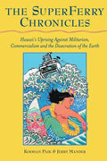 The Superferry Chronicles: Hawaii's Uprising Against Militarism, Commercialism, and the Desecration of the Earth - Paperback