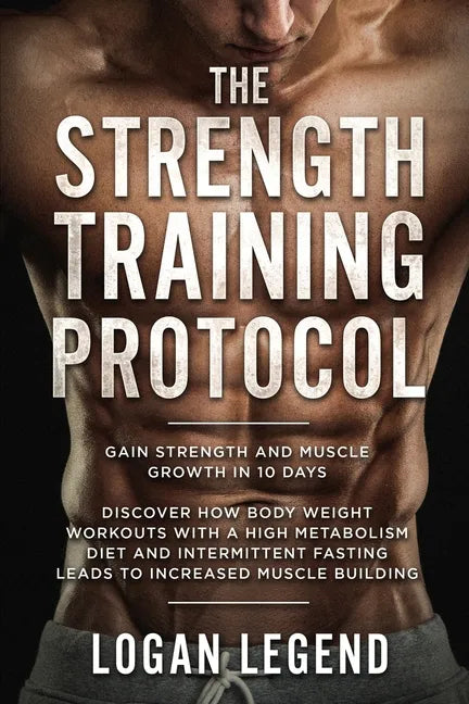 Strength Training For Fat Loss - Protocol: Gain Strength and Muscle Growth in 10 Days: Discover how Bodyweight Workouts with a High Metabolism Diet an - Paperback