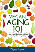 Vegan Aging 101: A Guide to Help you Look Younger, Have More Energy, and Live a Longer and Healthy Life the Vegan Way - Paperback